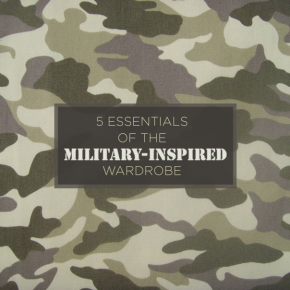 5 Essentials of the Military-Inspired Wardrobe