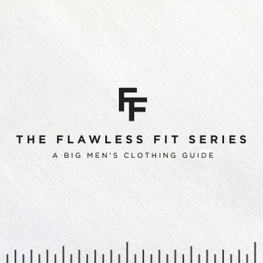 Flawless Fit Series - A Big Men's Clothing Guide