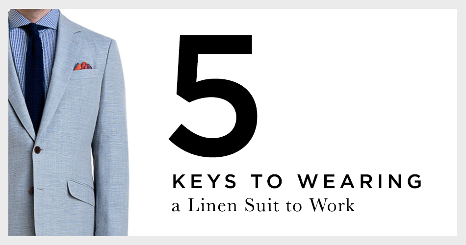 5 Keys To Wearing A Linen Suit To Work