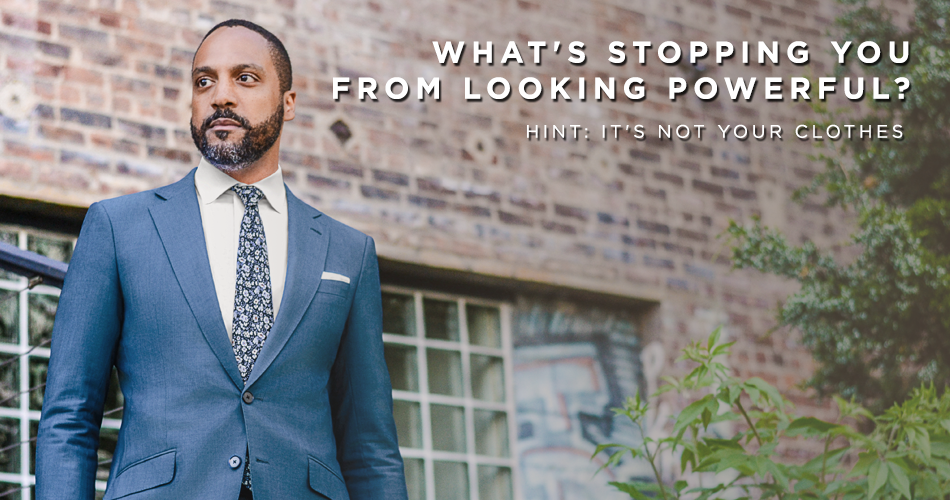What's Stopping You From Looking Powerful? Hint: It's Not Your Clothes