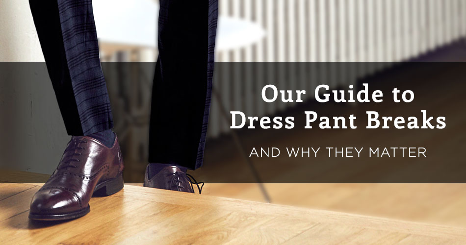 close up of man's legs wearing patterned dress pants and brown dress shoes with text overlay "out guide to dress pant breaks and why they matter"